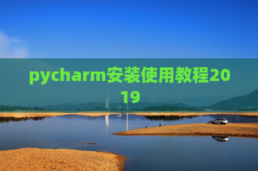 pycharm安装使用教程2019 pycharm安装使用教程2019